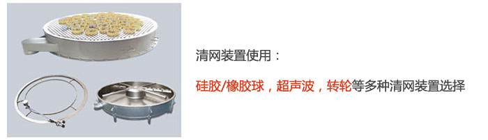 搖擺篩清網(wǎng)裝置使用：硅膠/橡膠球，超聲波，轉輪等多種清網(wǎng)裝置選擇。